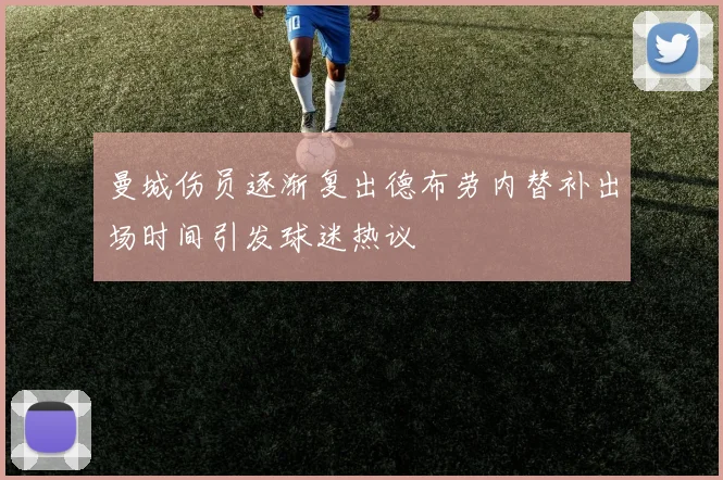 曼城伤员逐渐复出德布劳内替补出场时间引发球迷热议