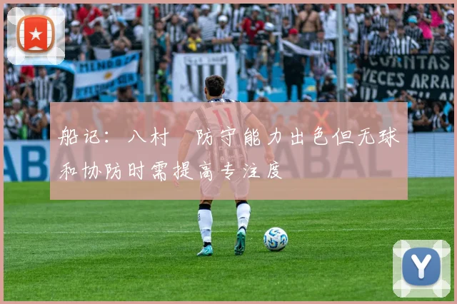 船记：八村塁防守能力出色但无球和协防时需提高专注度