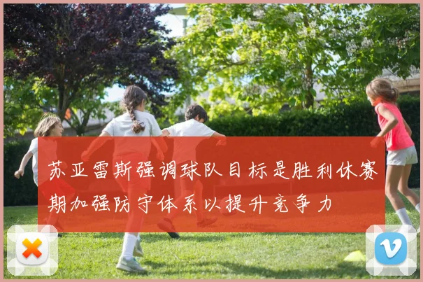 苏亚雷斯强调球队目标是胜利休赛期加强防守体系以提升竞争力